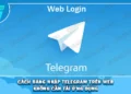 Cách Đăng Nhập Telegram Trên Web | Không Cần Tải Ứng Dụng