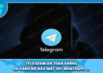 Telegram An Toàn Không? | So Sánh Độ Bảo Mật Với WhatsApp