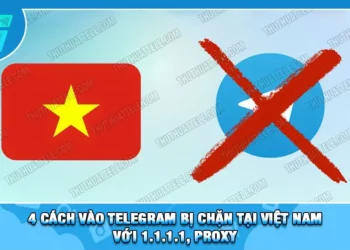 4 Cách Vào Telegram Bị Chặn Tại Việt Nam Với 1.1.1.1, Proxy