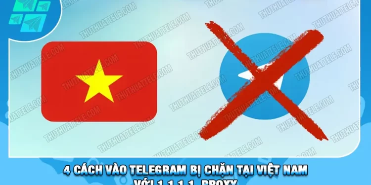 4 Cách Vào Telegram Bị Chặn Tại Việt Nam Với 1.1.1.1, Proxy