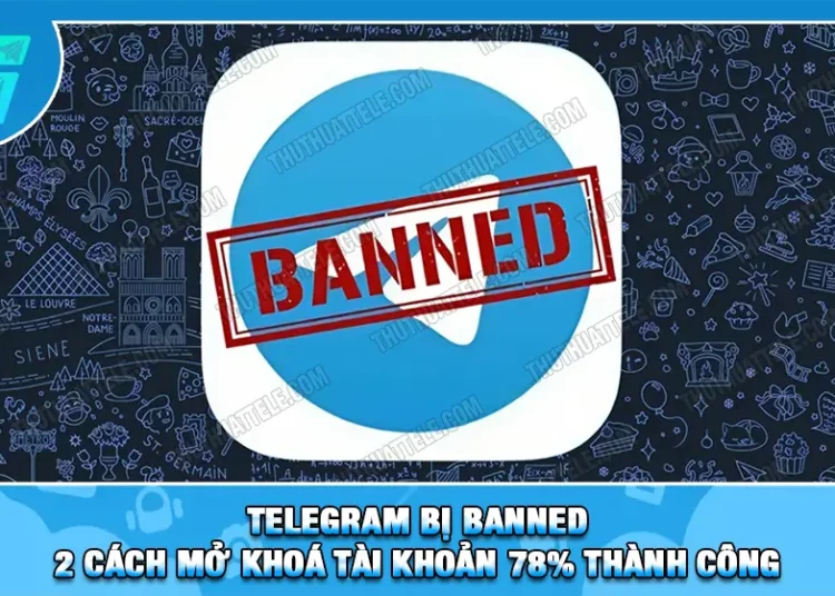 Telegram Bị Banned | 2 Cách Mở Khoá Tài Khoản 78% Thành Công