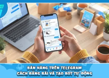Bán Hàng Trên Telegram | Cách Đăng Bài Và Tạo Bot Tự Động