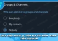 Cách Chặn Người Lạ Thêm Bạn Vào Nhóm “Spam” Trên Telegram