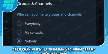 Cách Chặn Người Lạ Thêm Bạn Vào Nhóm “Spam” Trên Telegram