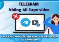 Cách Khắc Phục Lỗi Telegram Load Video Chậm Cực Đơn Giản