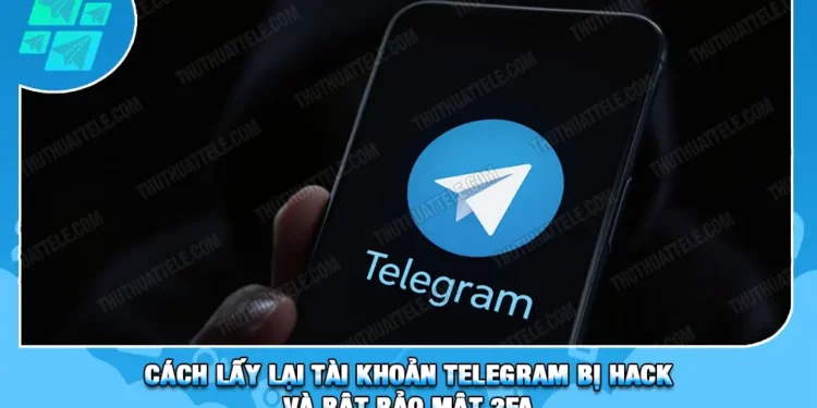 Cách Lấy Lại Tài Khoản Telegram Bị Hack Và Bật Bảo Mật 2FA