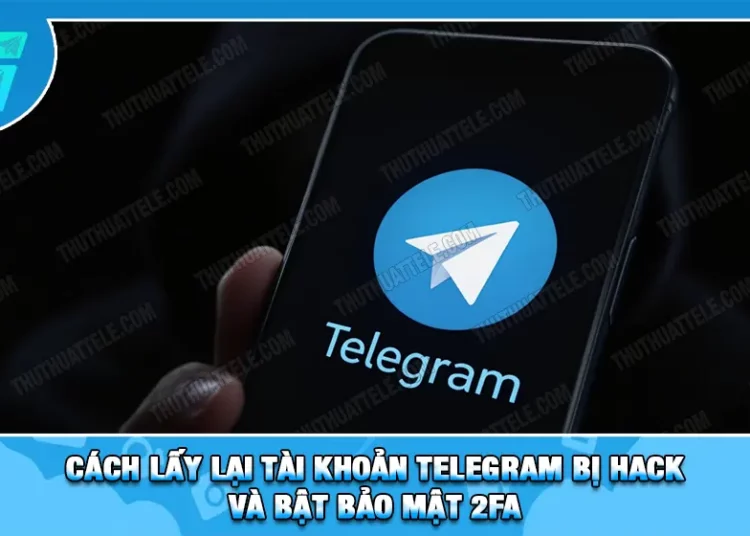 Cách Lấy Lại Tài Khoản Telegram Bị Hack Và Bật Bảo Mật 2FA