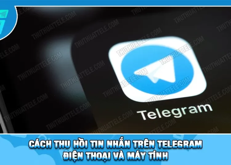 Cách Thu Hồi Tin Nhắn Trên Telegram Điện Thoại Và Máy Tính