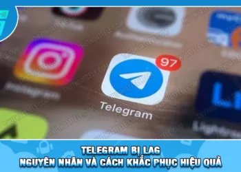 Telegram Bị Lag | Nguyên Nhân Và Cách Khắc Phục Hiệu Quả